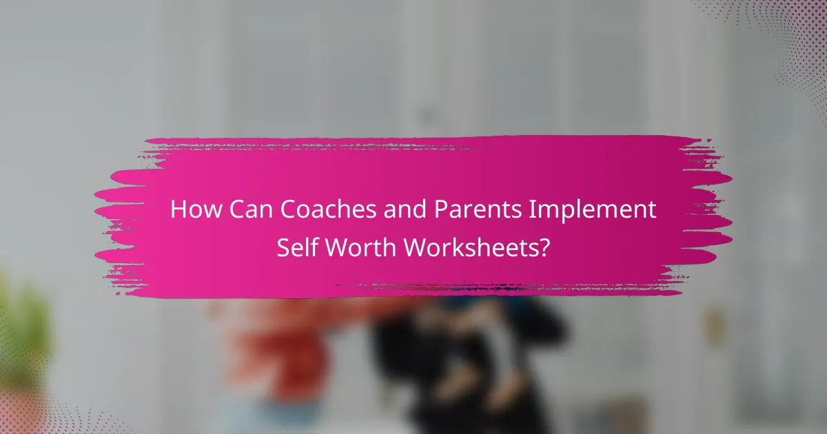 How Can Coaches and Parents Implement Self Worth Worksheets?
