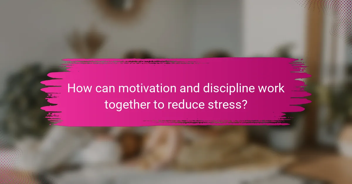 How can motivation and discipline work together to reduce stress?