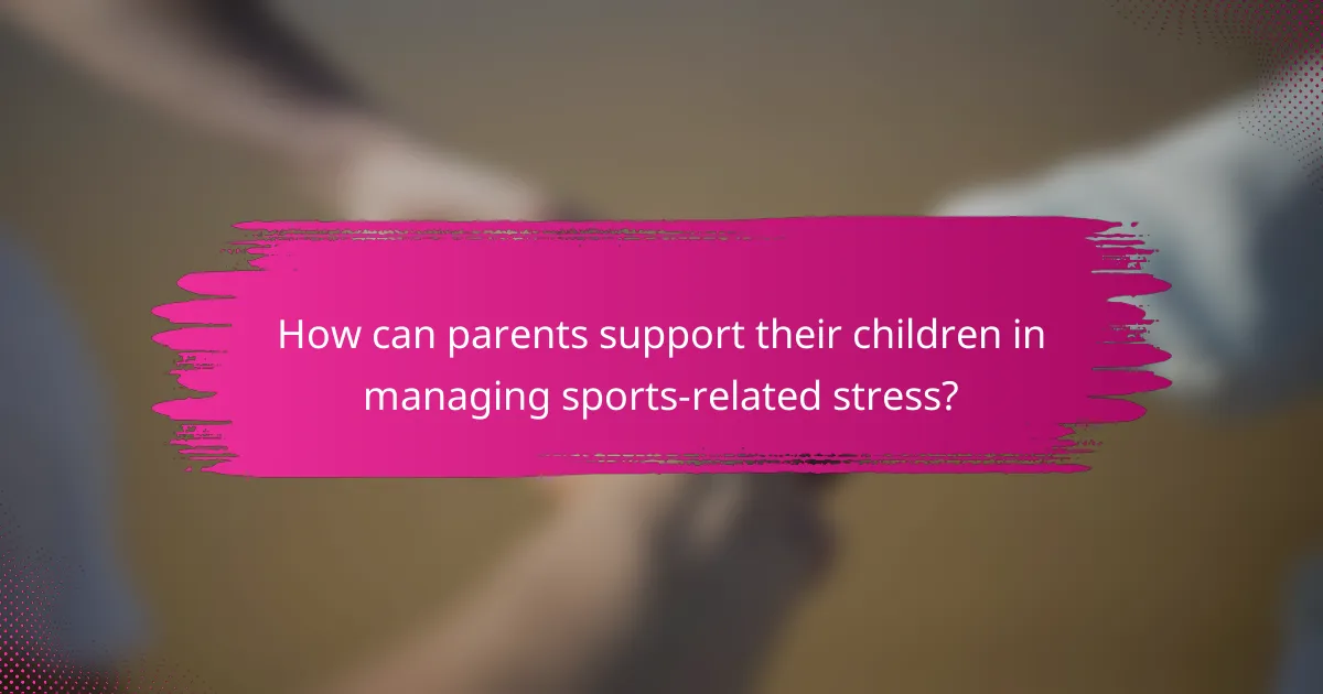 How can parents support their children in managing sports-related stress?