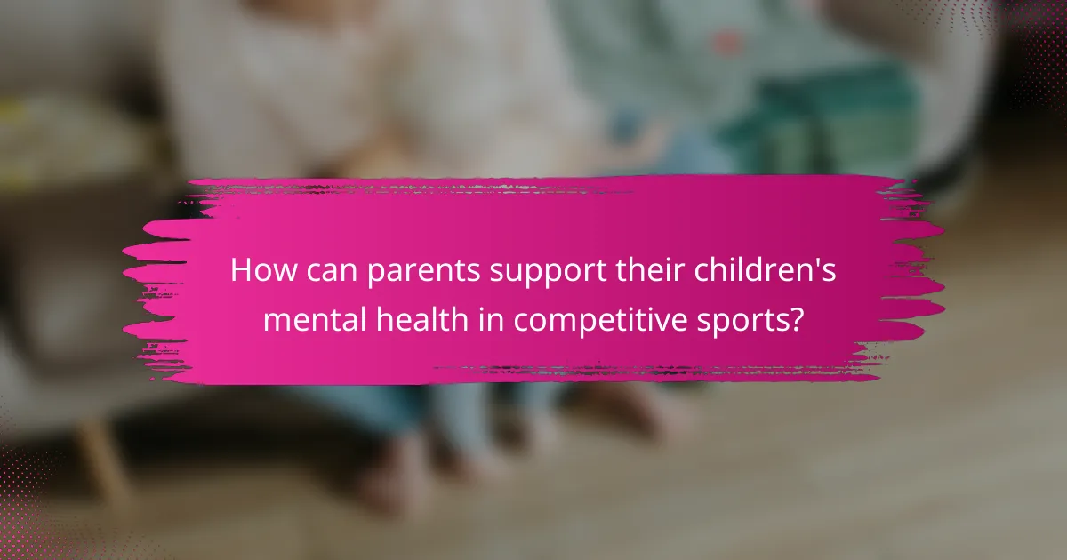 How can parents support their children's mental health in competitive sports?