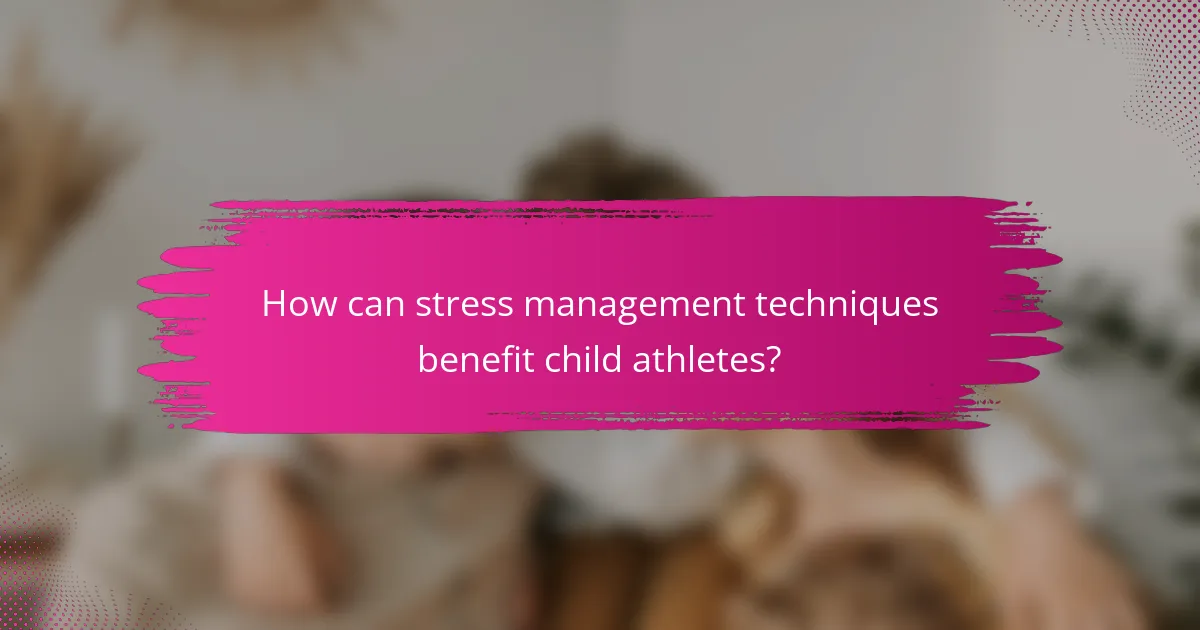How can stress management techniques benefit child athletes?