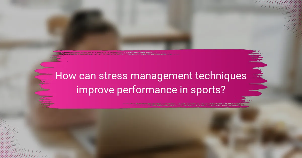 How can stress management techniques improve performance in sports?