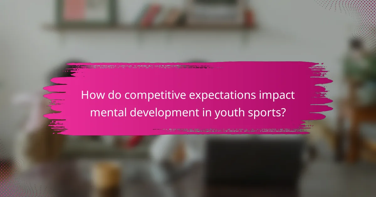 How do competitive expectations impact mental development in youth sports?