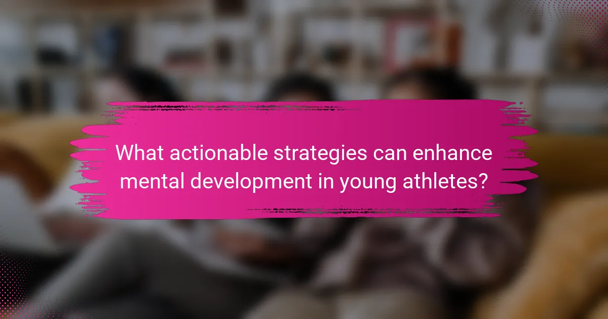 What actionable strategies can enhance mental development in young athletes?