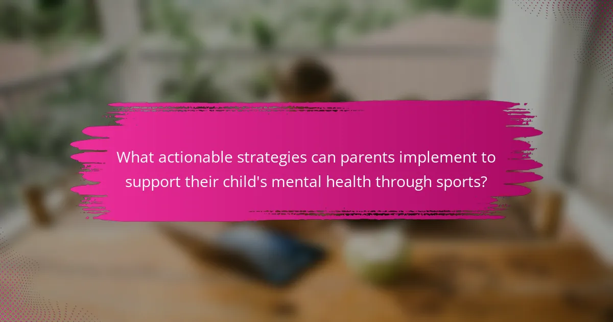 What actionable strategies can parents implement to support their child's mental health through sports?