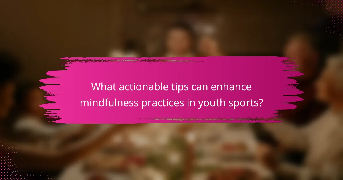 What actionable tips can enhance mindfulness practices in youth sports?