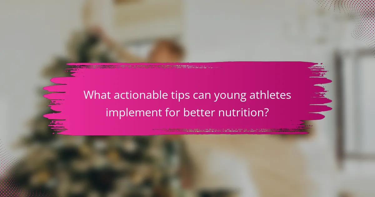 What actionable tips can young athletes implement for better nutrition?