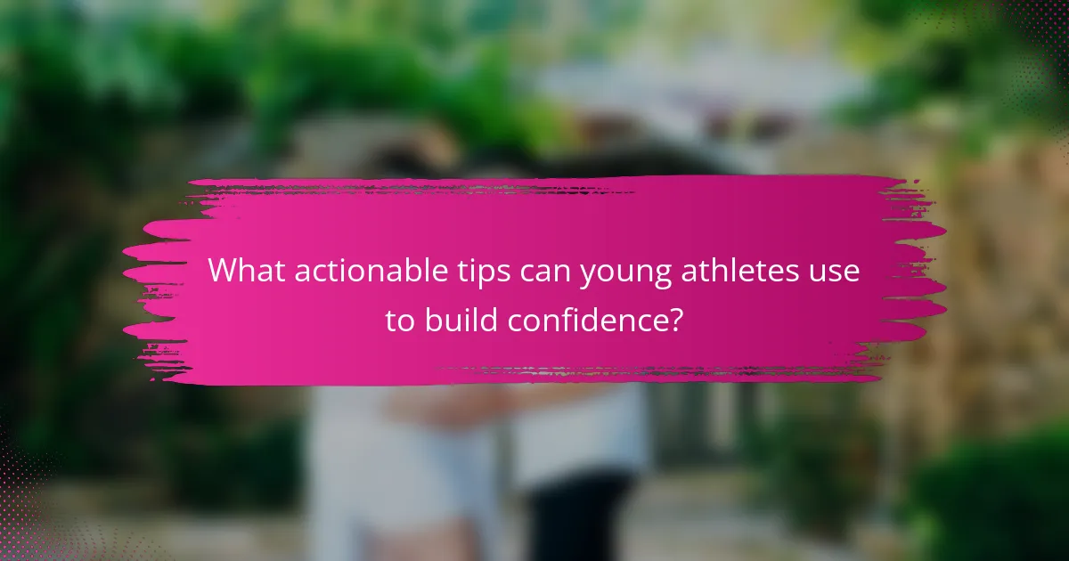 What actionable tips can young athletes use to build confidence?