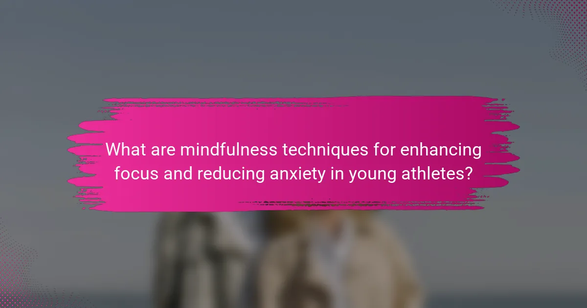 What are mindfulness techniques for enhancing focus and reducing anxiety in young athletes?