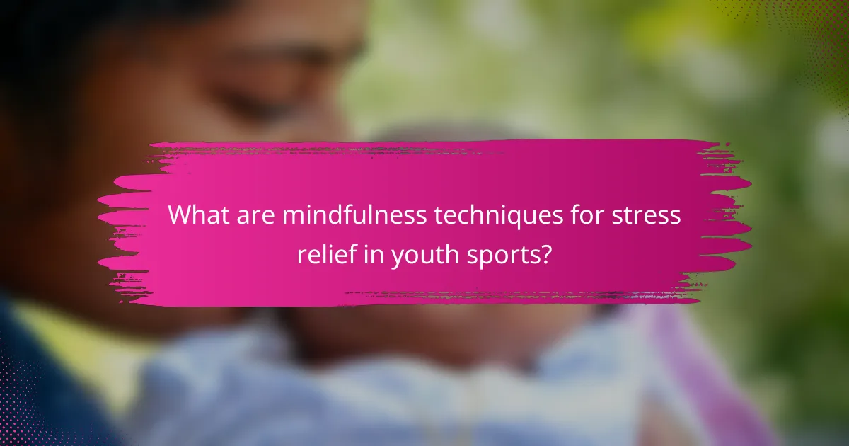 What are mindfulness techniques for stress relief in youth sports?