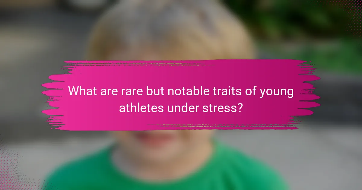 What are rare but notable traits of young athletes under stress?