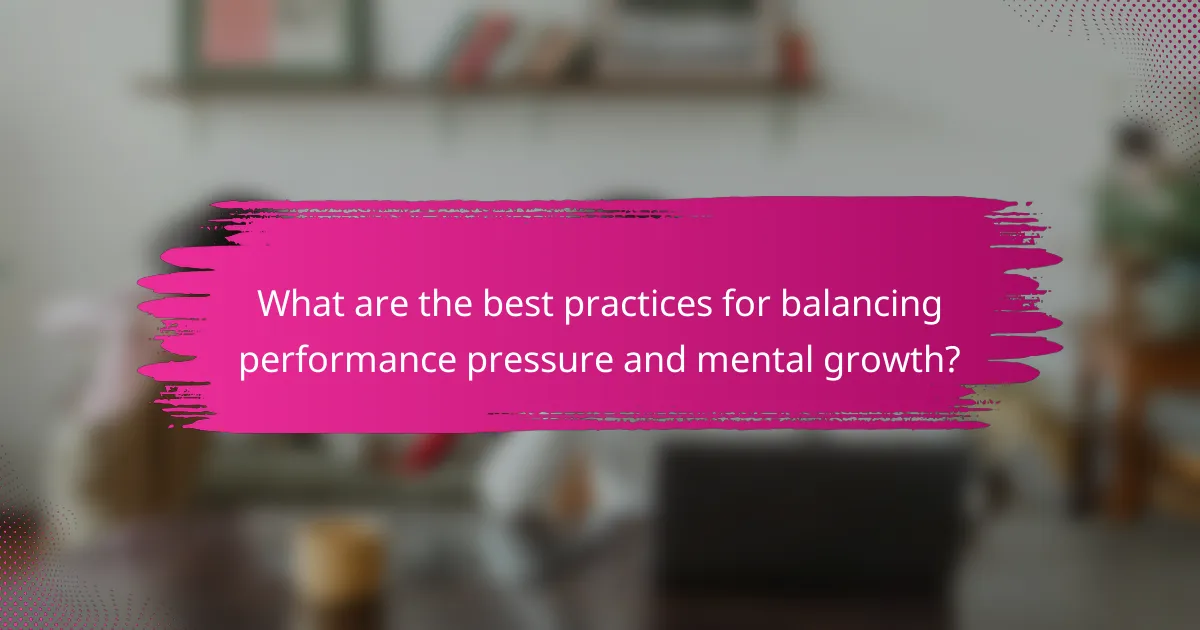 What are the best practices for balancing performance pressure and mental growth?