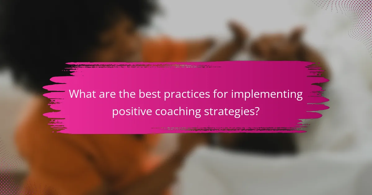 What are the best practices for implementing positive coaching strategies?