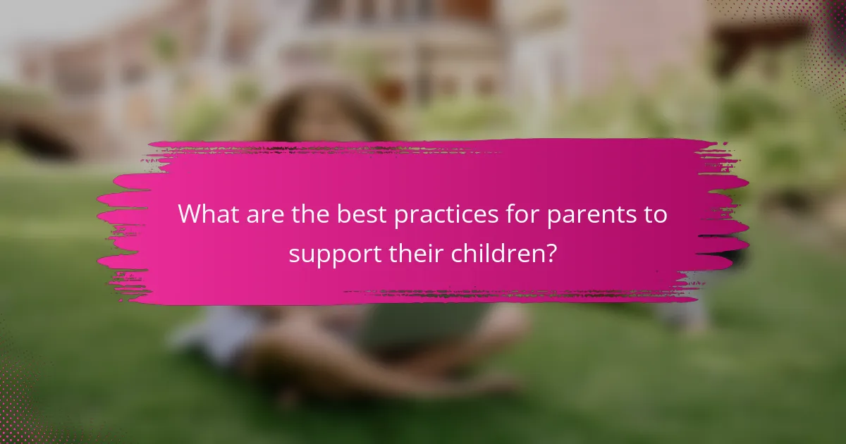 What are the best practices for parents to support their children?