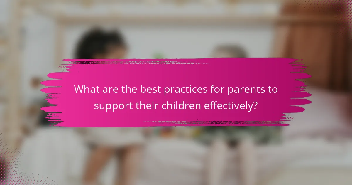 What are the best practices for parents to support their children effectively?