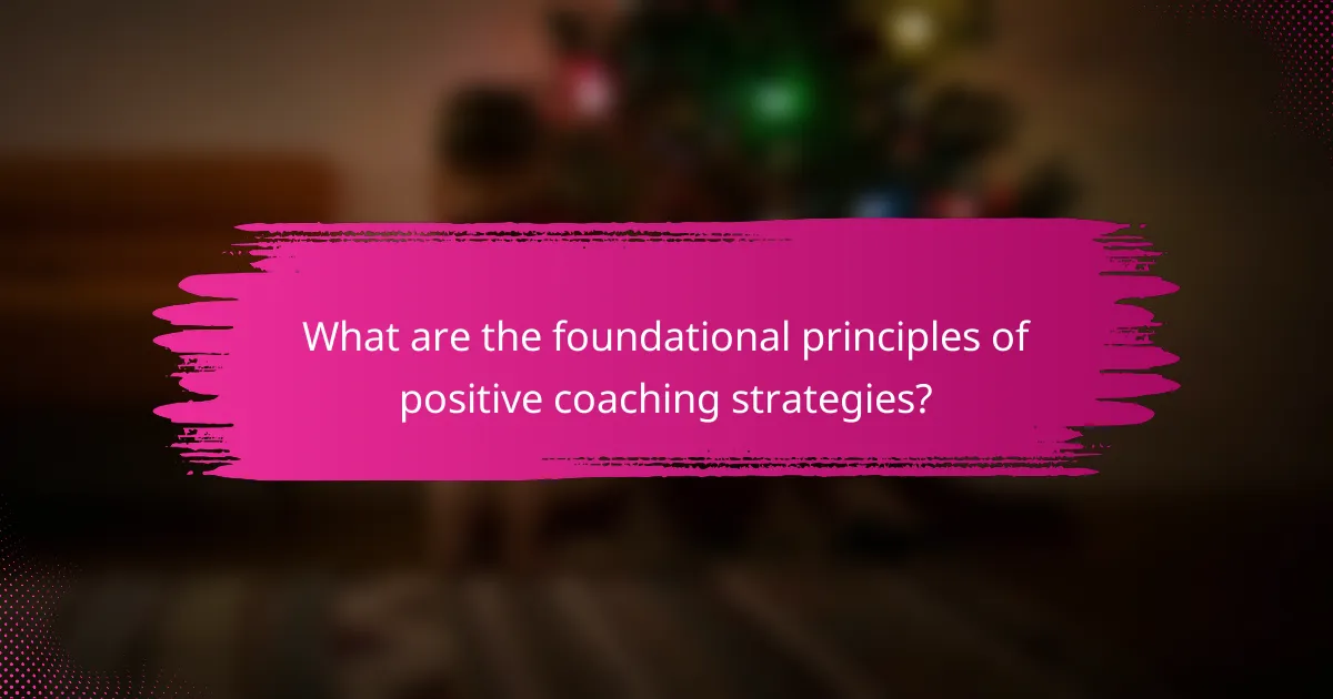 What are the foundational principles of positive coaching strategies?