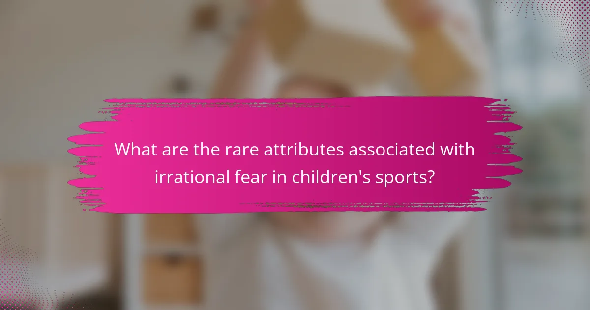 What are the rare attributes associated with irrational fear in children's sports?