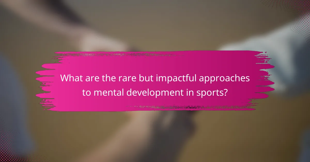What are the rare but impactful approaches to mental development in sports?