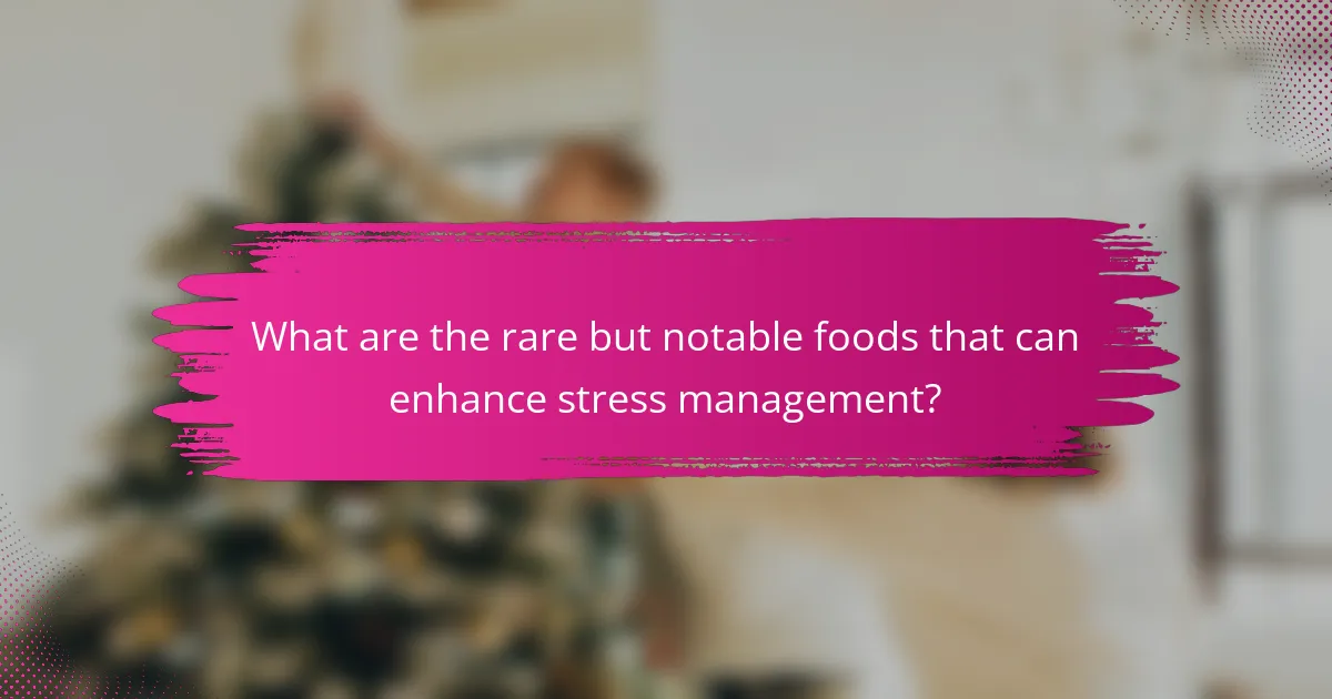 What are the rare but notable foods that can enhance stress management?