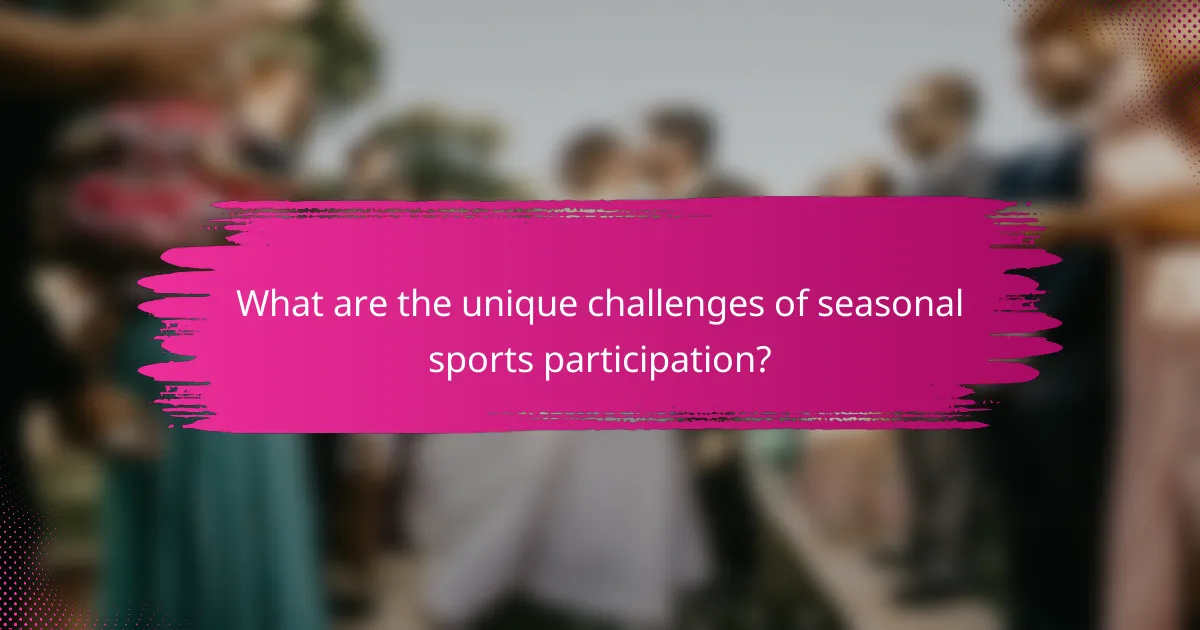 What are the unique challenges of seasonal sports participation?