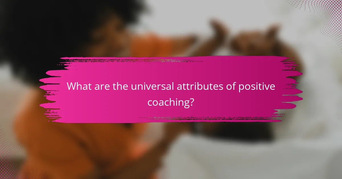 What are the universal attributes of positive coaching?