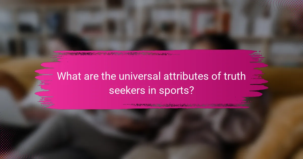 What are the universal attributes of truth seekers in sports?