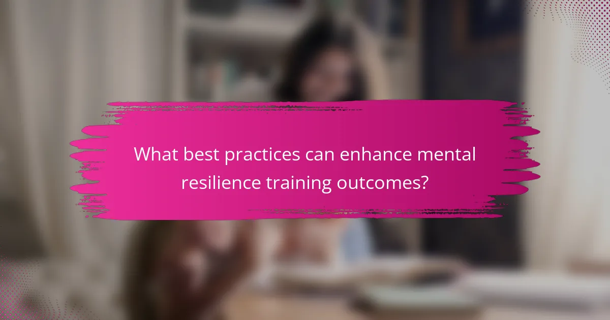 What best practices can enhance mental resilience training outcomes?