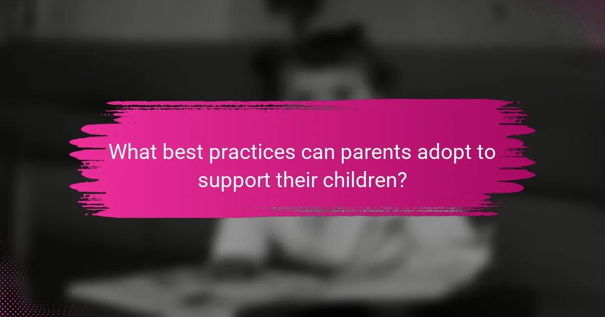 What best practices can parents adopt to support their children?