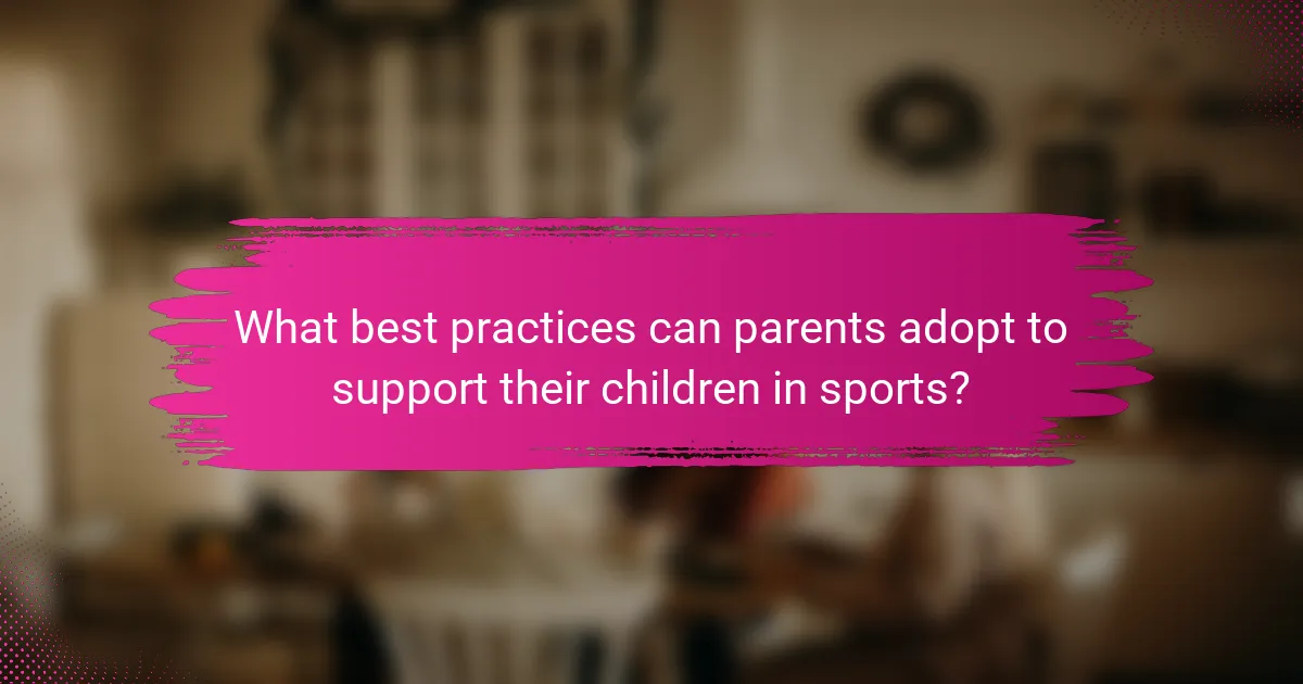 What best practices can parents adopt to support their children in sports?