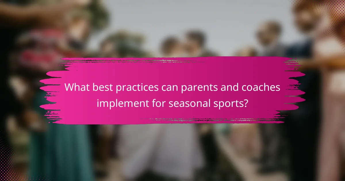What best practices can parents and coaches implement for seasonal sports?