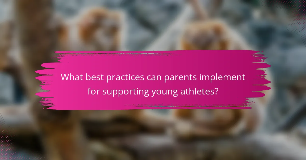 What best practices can parents implement for supporting young athletes?