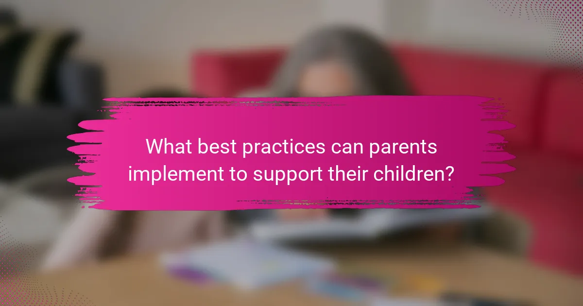 What best practices can parents implement to support their children?
