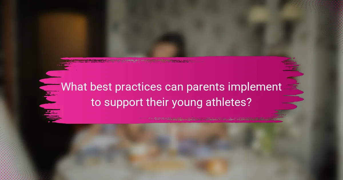 What best practices can parents implement to support their young athletes?
