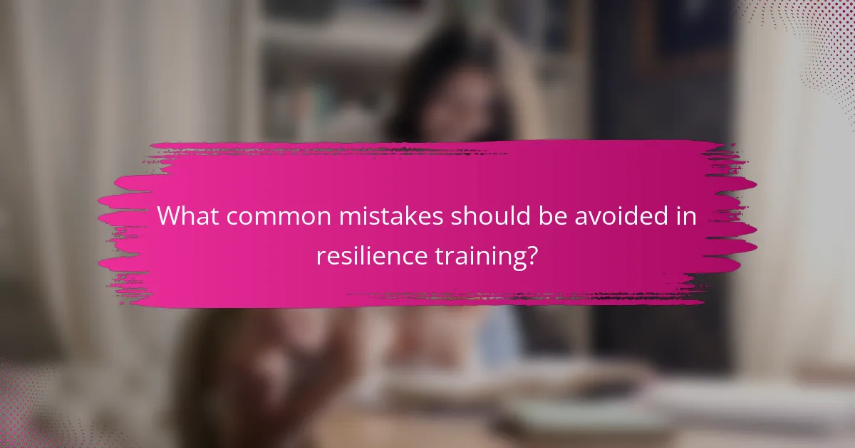 What common mistakes should be avoided in resilience training?