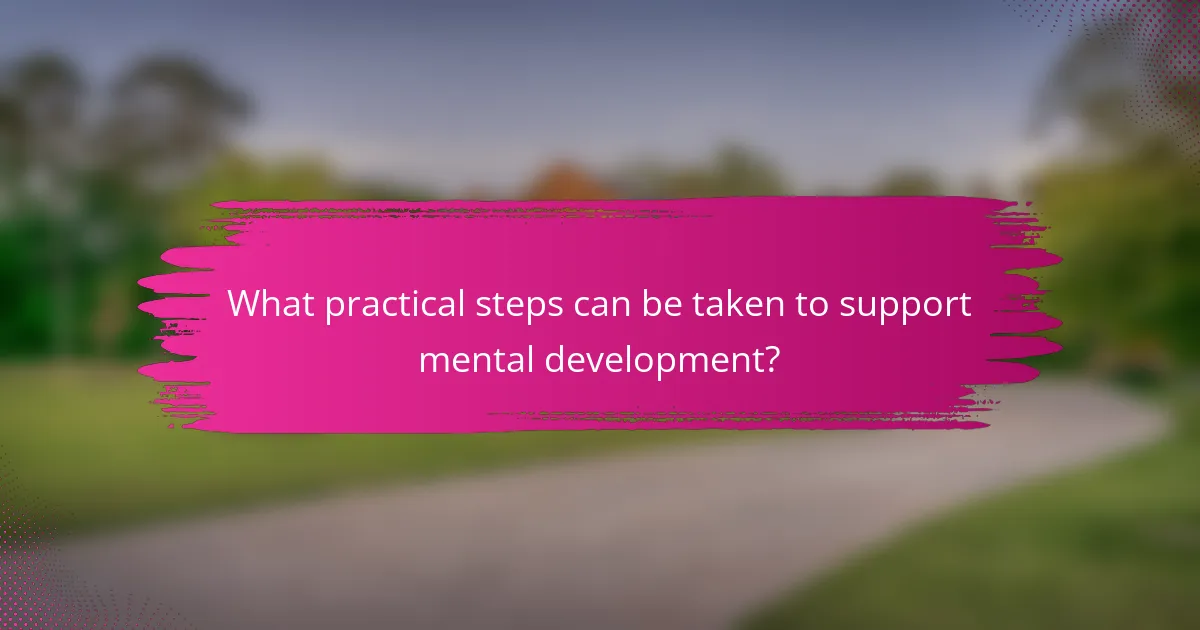 What practical steps can be taken to support mental development?