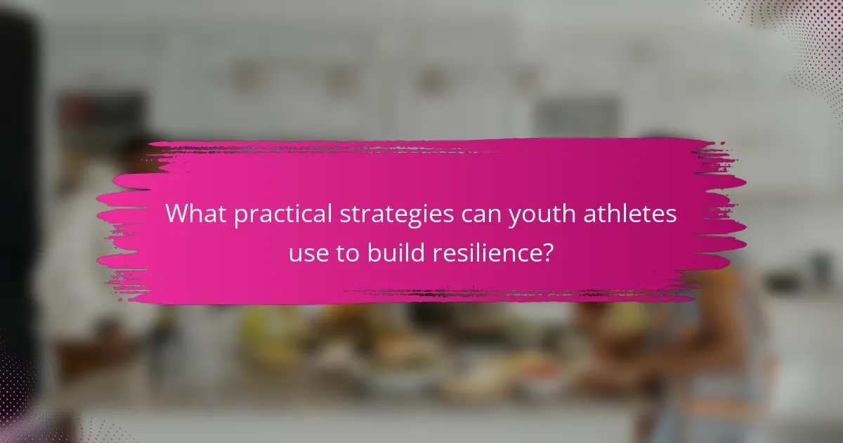What practical strategies can youth athletes use to build resilience?