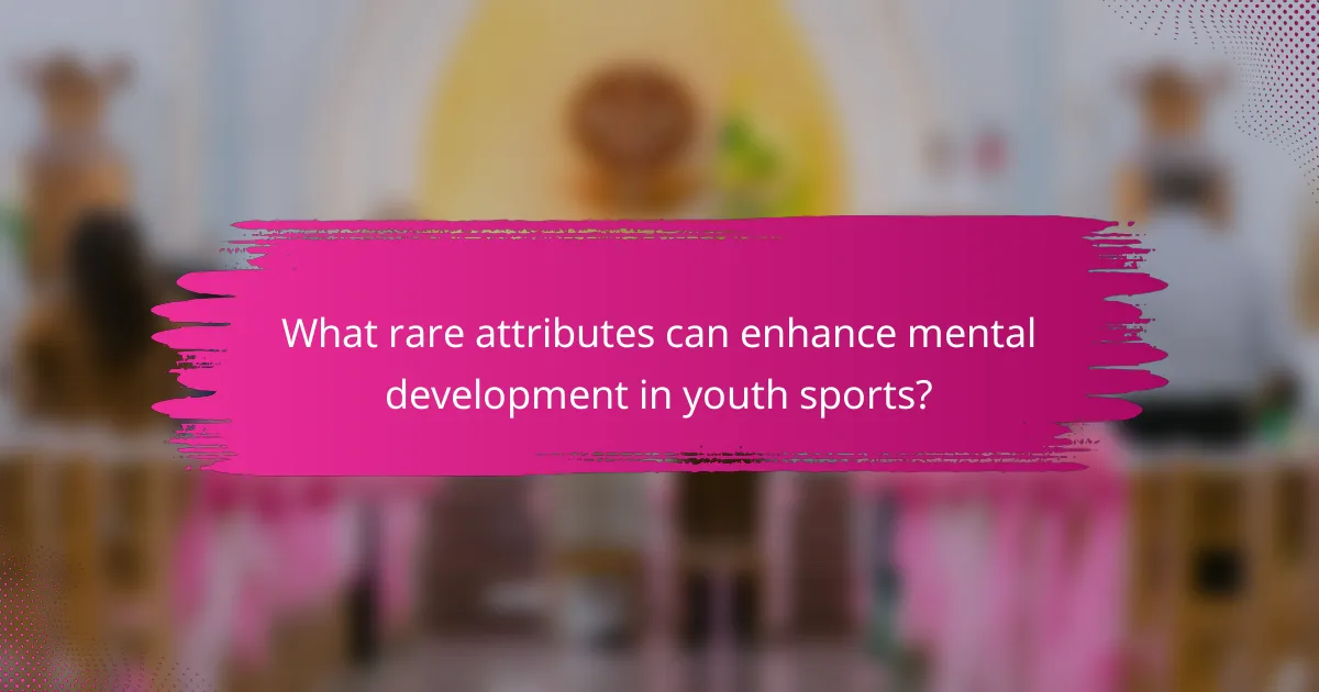 What rare attributes can enhance mental development in youth sports?