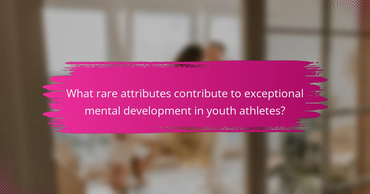 What rare attributes contribute to exceptional mental development in youth athletes?