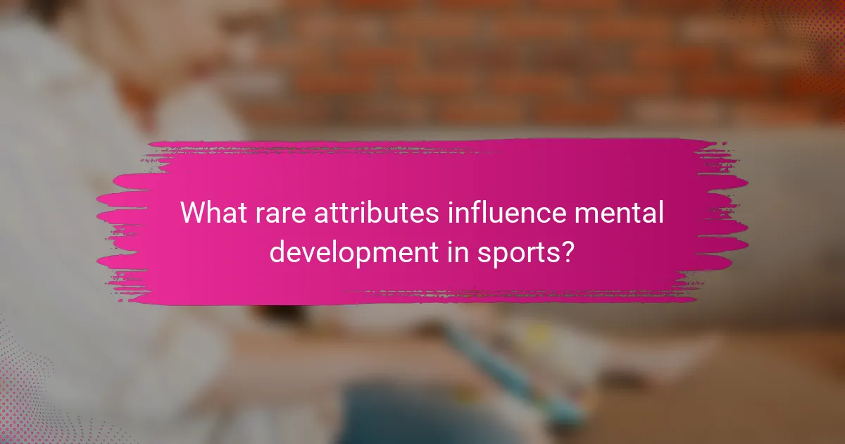What rare attributes influence mental development in sports?