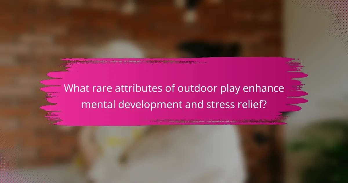 What rare attributes of outdoor play enhance mental development and stress relief?