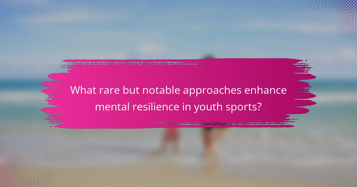 What rare but notable approaches enhance mental resilience in youth sports?
