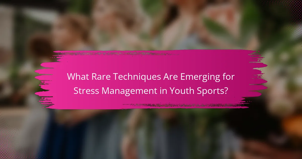 What Rare Techniques Are Emerging for Stress Management in Youth Sports?