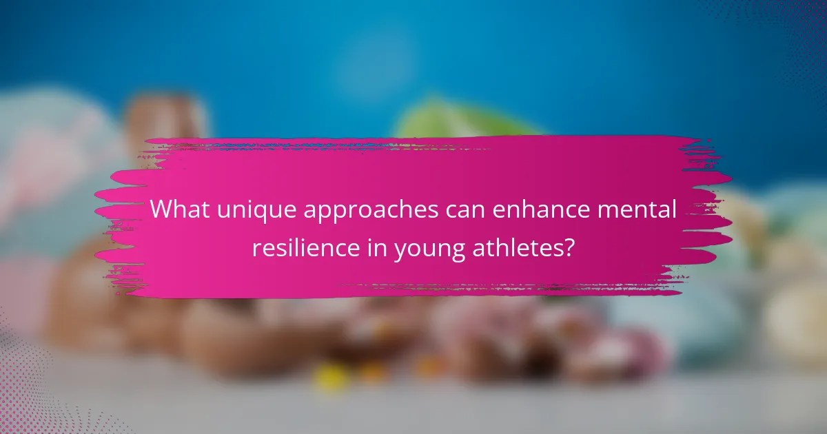 What unique approaches can enhance mental resilience in young athletes?
