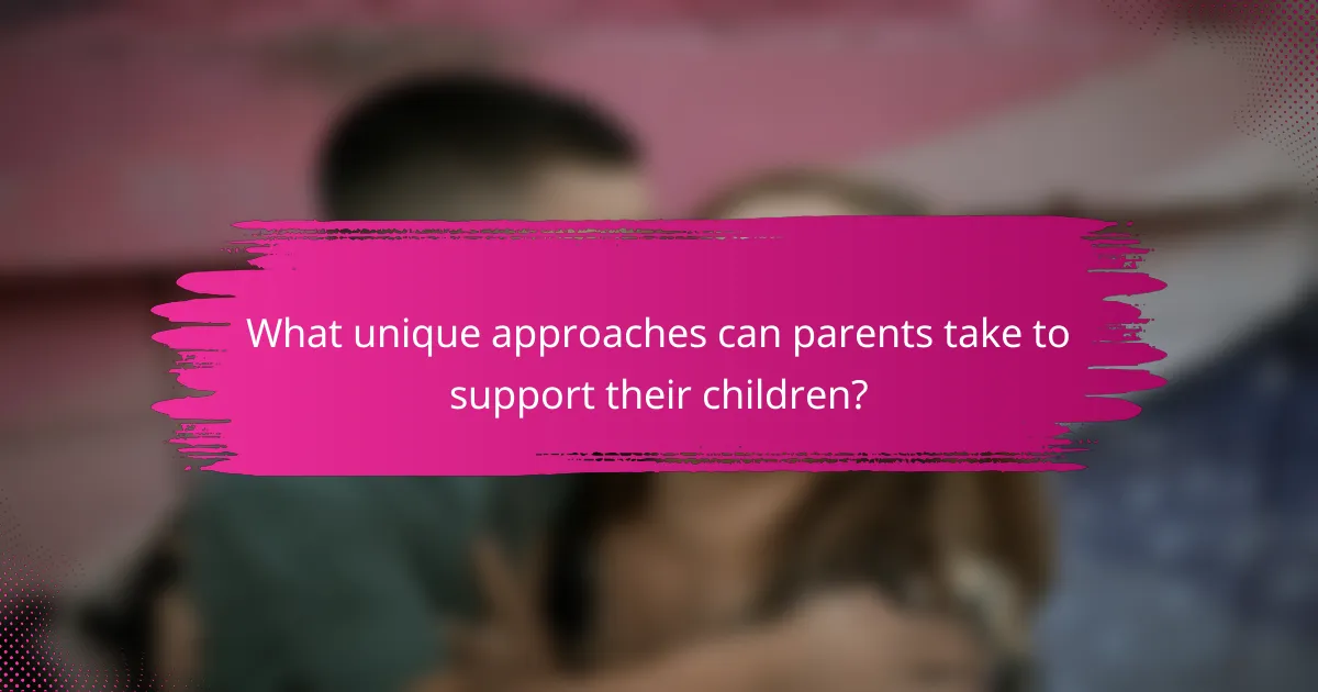 What unique approaches can parents take to support their children?