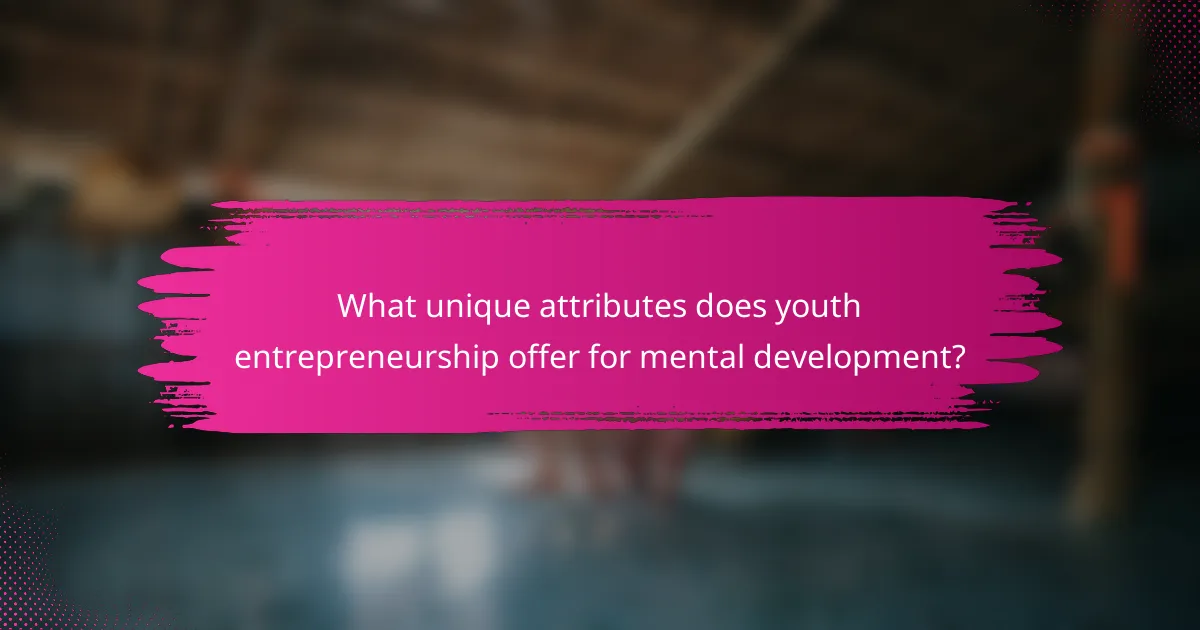 What unique attributes does youth entrepreneurship offer for mental development?