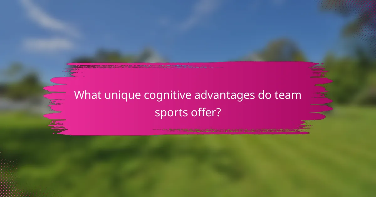 What unique cognitive advantages do team sports offer?
