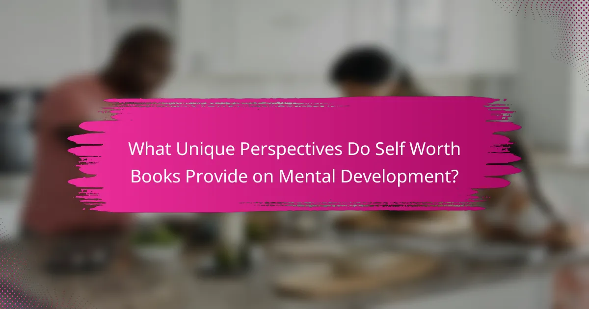 What Unique Perspectives Do Self Worth Books Provide on Mental Development?