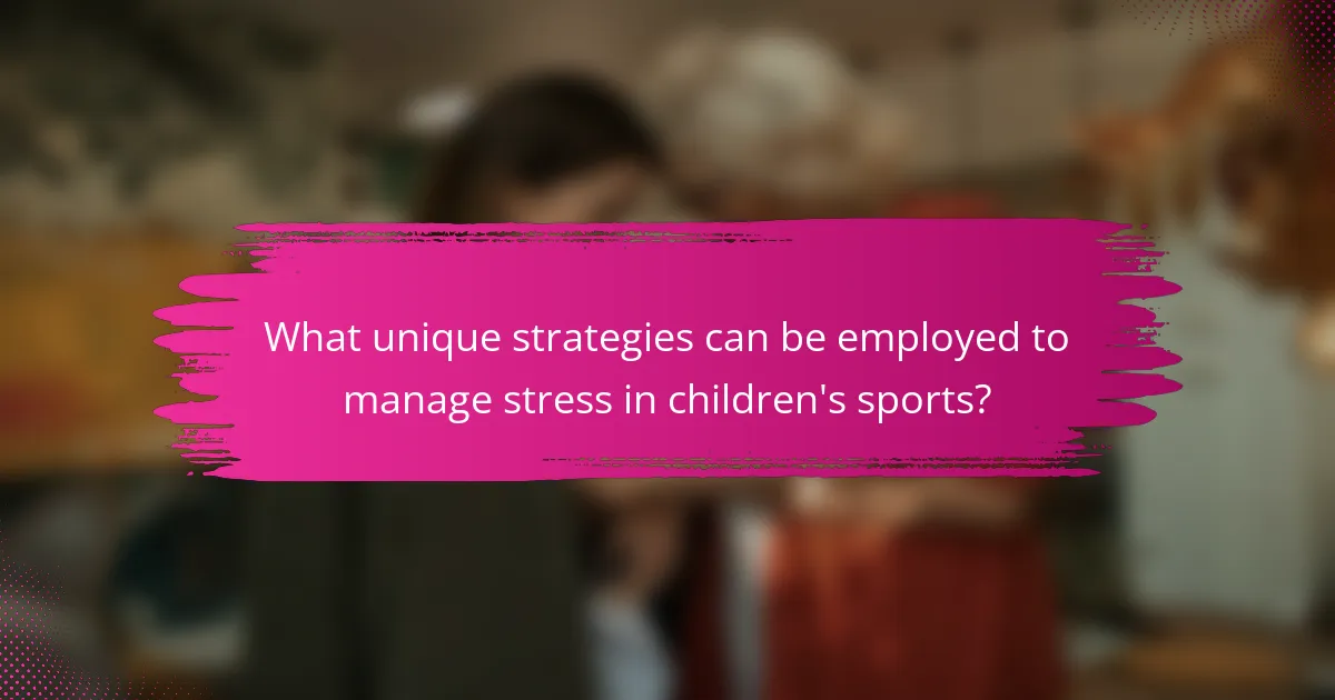 What unique strategies can be employed to manage stress in children's sports?