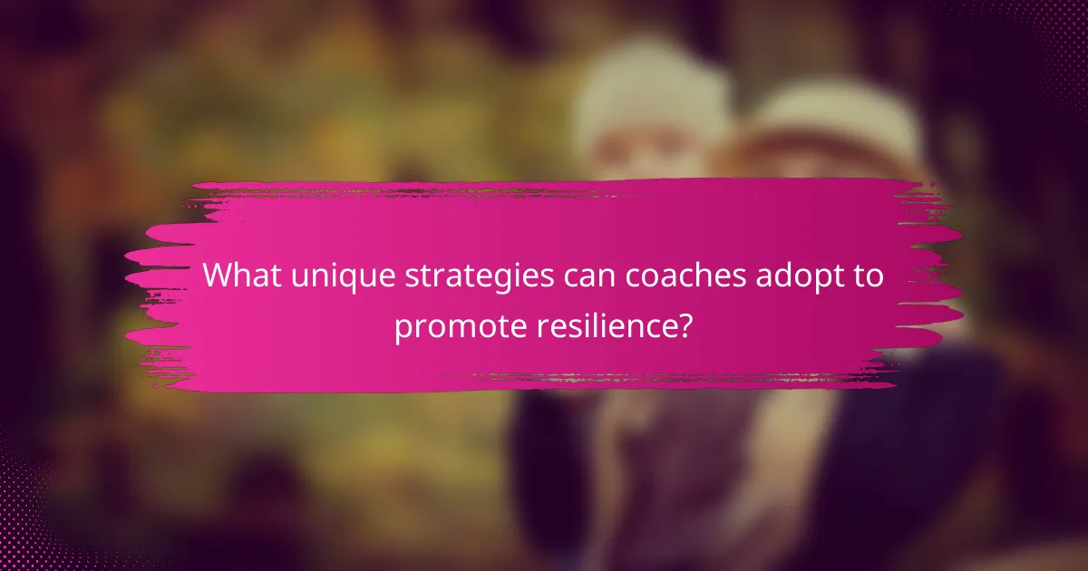 What unique strategies can coaches adopt to promote resilience?