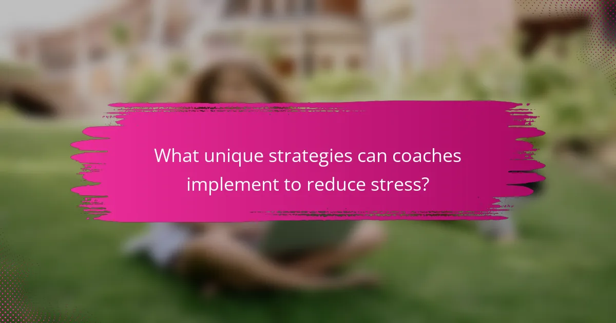 What unique strategies can coaches implement to reduce stress?